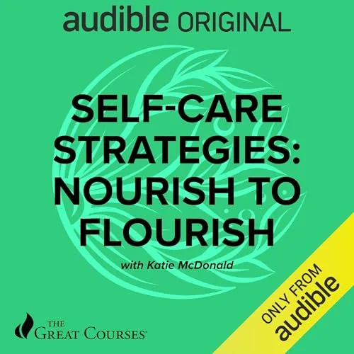 Self-Care Strategies: Nourish to Flourish By Katie McDonald, The Great Courses